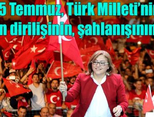15 Temmuz, Türk Milleti’nin  yeniden dirilişinin, şahlanışının adıdır