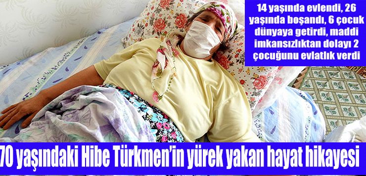 70 yaşındaki Hibe Türkmen’in yürek yakan hayat hikayesi