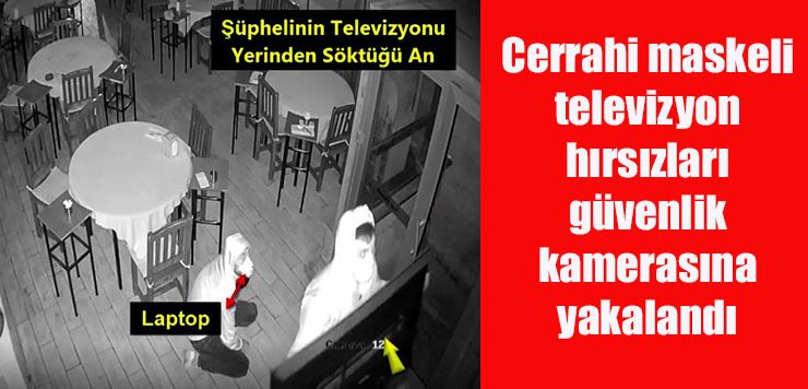 Cerrahi maskeli televizyon hırsızları güvenlik kamerasına yakalandı