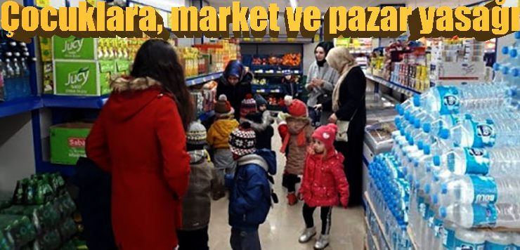 Çocuklara, market ve pazar yasağı