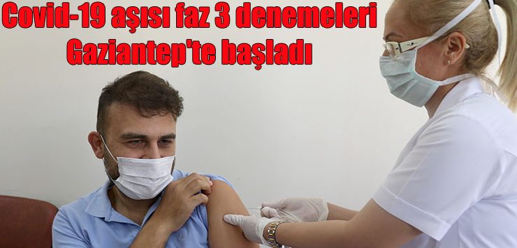 Covid-19 aşısı faz 3 denemeleri Gaziantep’te başladı