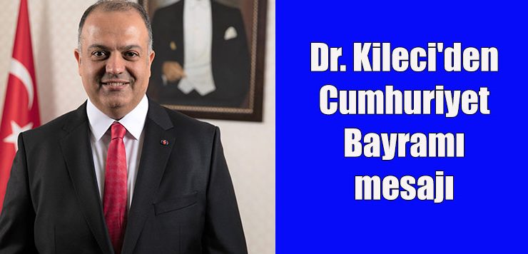 Dr. Kileci’den Cumhuriyet Bayramı mesajı
