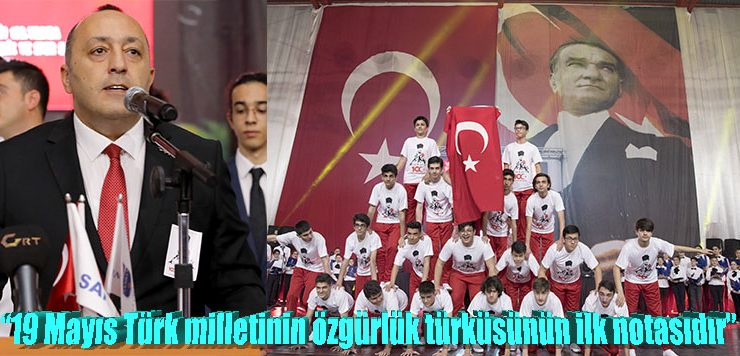 “19 Mayıs Türk milletinin özgürlük türküsünün ilk notasıdır”