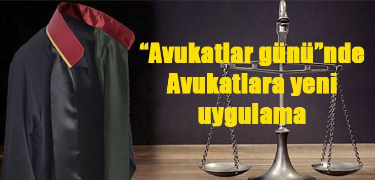 “Avukatlar günü”nde Avukatlara yeni uygulama