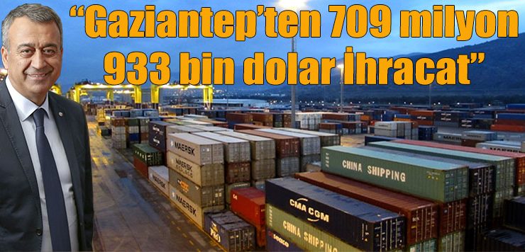 “Gaziantep’ten 709 milyon 933 bin dolar İhracat”
