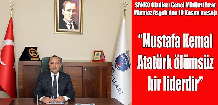 “Mustafa Kemal Atatürk ölümsüz bir liderdir”
