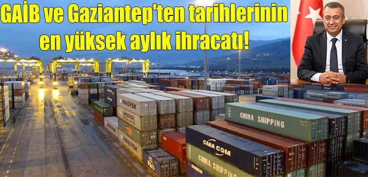 GAİB ve Gaziantep’ten tarihlerinin en yüksek aylık ihracatı!