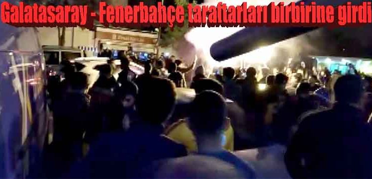 Galatasaray – Fenerbahçe taraftarları birbirine girdi