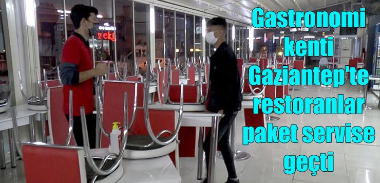 Gastronomi kenti Gaziantep’te restoranlar paket servise geçti