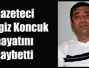 Gazeteci Cengiz Koncuk hayatını kaybetti