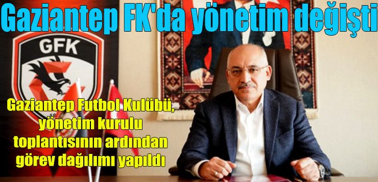 Gaziantep FK’da yönetim değişti