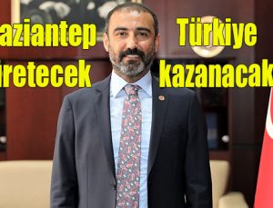 Gaziantep üretecek, Türkiye kazanacak