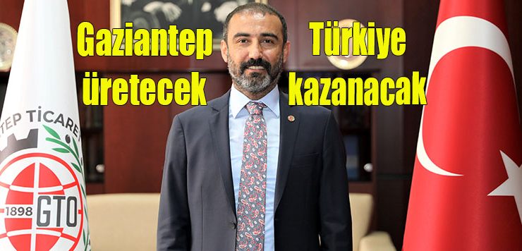 Gaziantep üretecek, Türkiye kazanacak