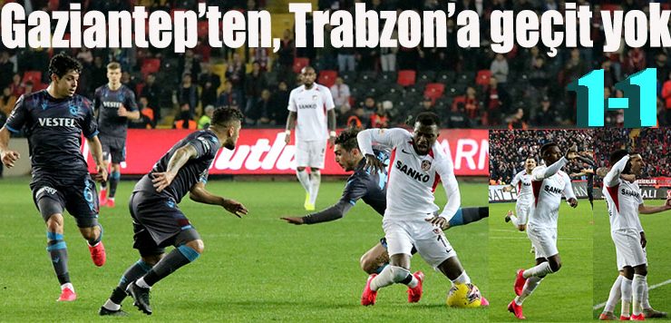 Gaziantep’ten, Trabzon’a geçit yok