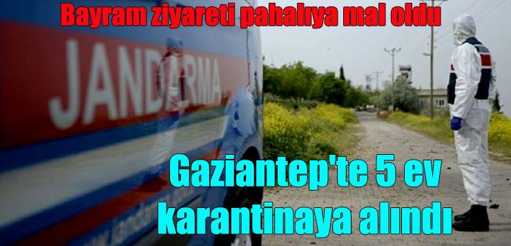 Gaziantep’te 5 ev karantinaya alındı