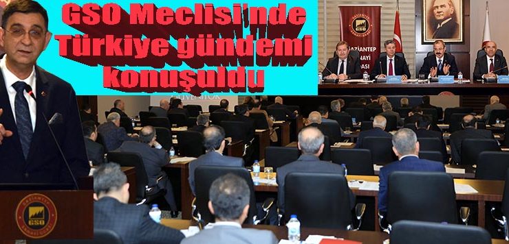 GSO Meclisi’nde Türkiye gündemi konuşuldu