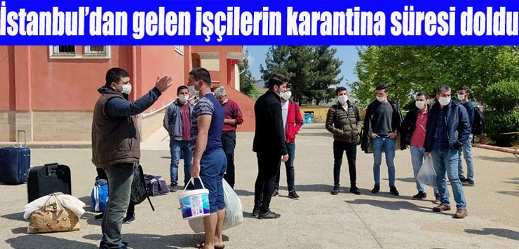 İstanbul’dan gelen işçilerin karantina süresi sona erdi