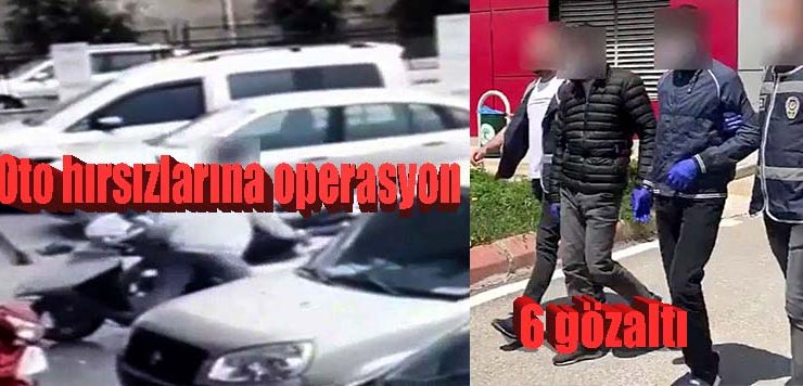 Oto hırsızlarına operasyon: 6 gözaltı