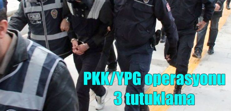 PKK/YPG operasyonu: 3 tutuklama