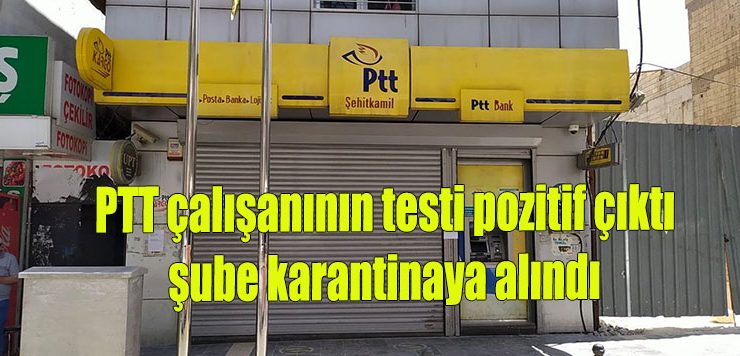 PTT çalışanının testi pozitif çıktı şube karantinaya alındı