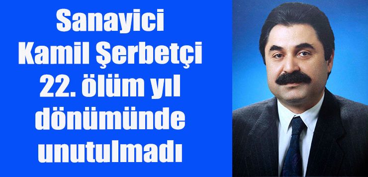 Sanayici Kamil Şerbetçi’nin 22. ölüm yıl dönümünde unutulmadı