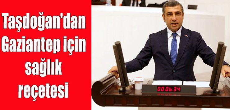Taşdoğan’dan Gaziantep için sağlık reçetesi