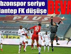 Trabzonspor seriye, Gaziantep FK düşüşe devam