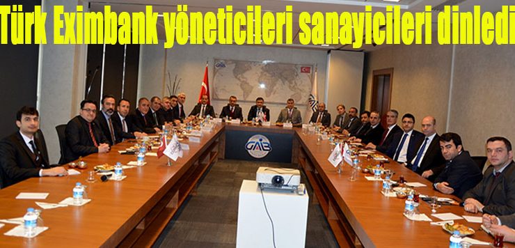 Türk Eximbank yöneticileri sanayicileri dinledi