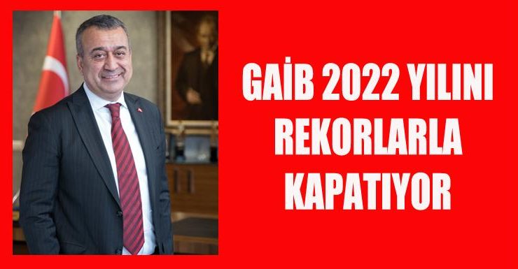 GAİB 2022 YILINI REKORLARLA KAPATIYOR