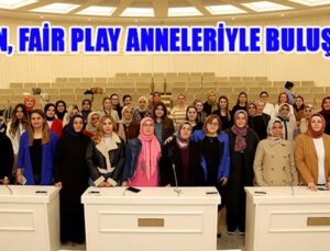 ŞAHİN, FAİR PLAY ANNELERİYLE BULUŞTU