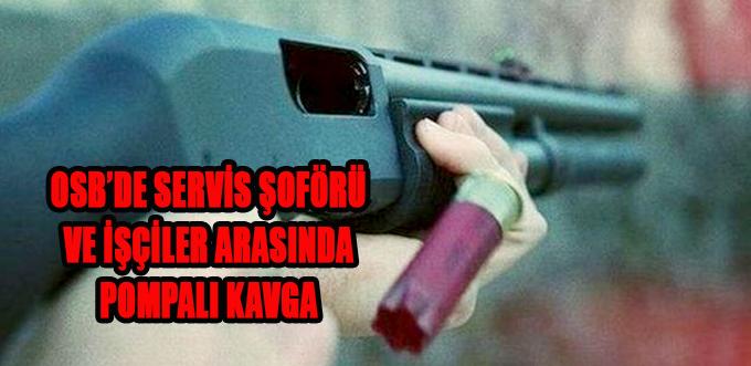 OSB’DE SERVİS ŞOFÖRÜ VE İŞÇİLER ARASINDA POMPALI KAVGA