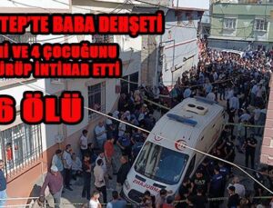 CİNNET GETİREN BABA AİLESİNİ KATLETTİ: 6 ÖLÜ