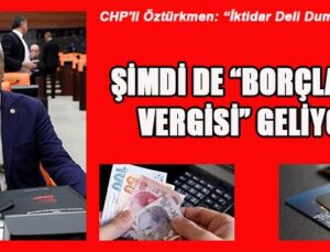 ŞİMDİ DE “BORÇLANMA VERGİSİ” GELİYOR!